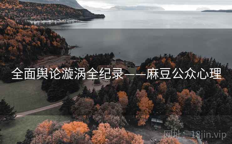 全面舆论漩涡全纪录——麻豆公众心理