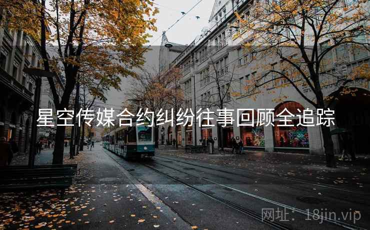星空传媒合约纠纷往事回顾全追踪