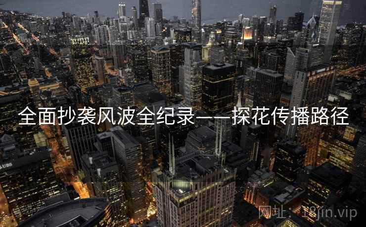全面抄袭风波全纪录——探花传播路径